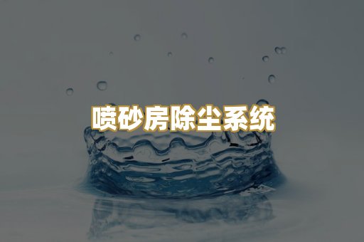 喷砂房除尘系统